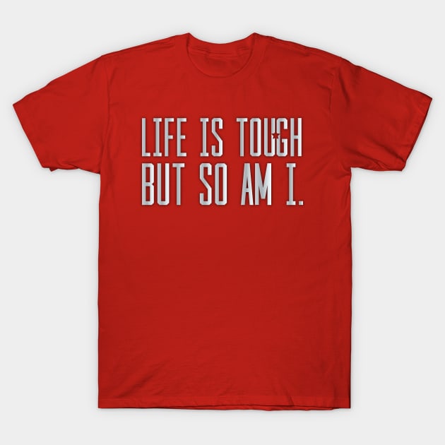 Life is Tough but so Am I T-Shirt by quotysalad